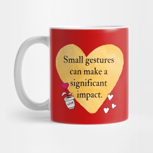 Small gestures can make a significant impact Mug